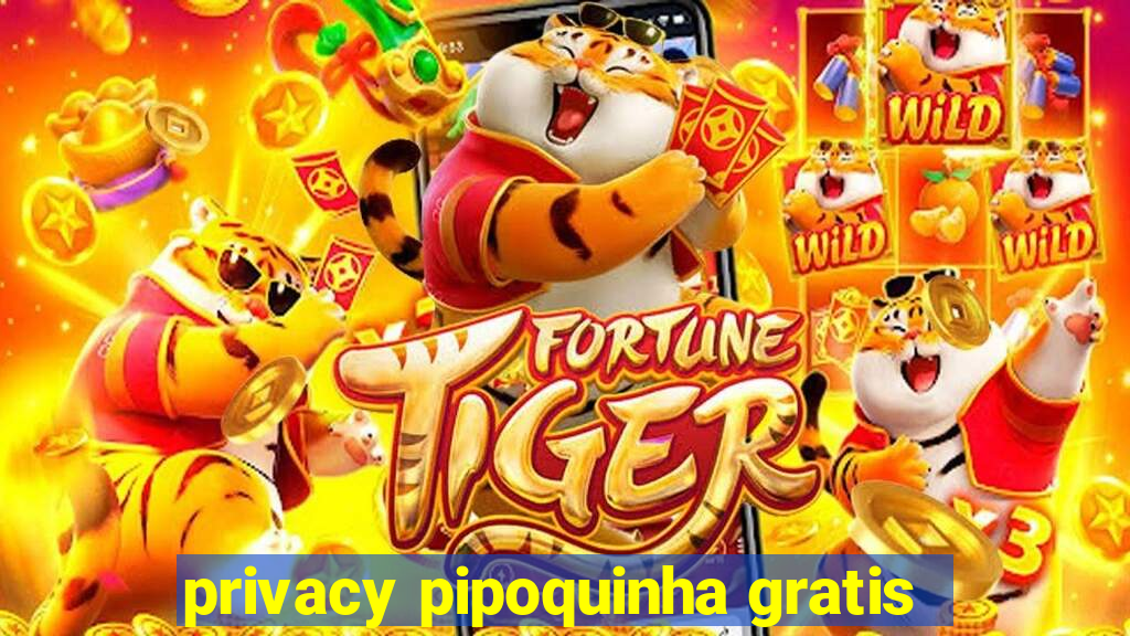 privacy pipoquinha gratis